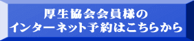 厚生協会会員様の インターネット予約はこちらから